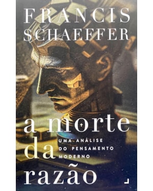 A MORTE DA RAZÃO - UMA ANÁLISE DO PENSAMENTO MODERNO