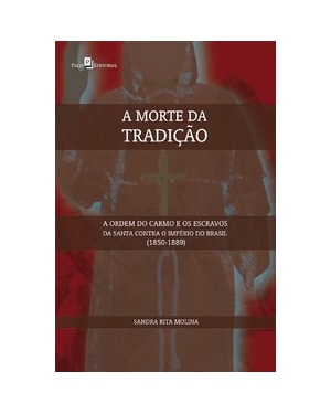 A morte da tradição: a Ordem do Carmo e os escravos da santa contra o império do Brasil (1850-1889)