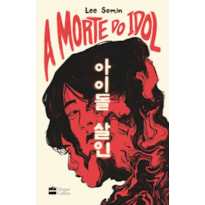 A MORTE DO IDOL - UM THRILLER SOBRE OS BASTIDORES DO MUNDO DO K-POP