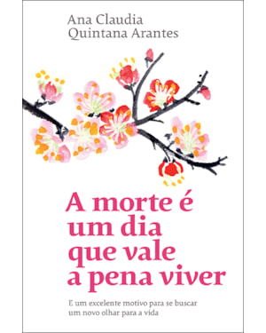A MORTE É UM DIA QUE VALE A PENA VIVER: E UM EXCELENTE MOTIVO PARA SE BUSCAR UM NOVO OLHAR PARA A VIDA