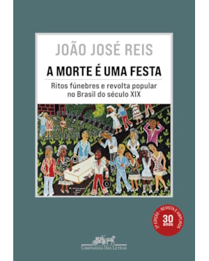 A morte é uma festa (nova edição): ritos fúnebres e revolta popular no Brasil do século xix
