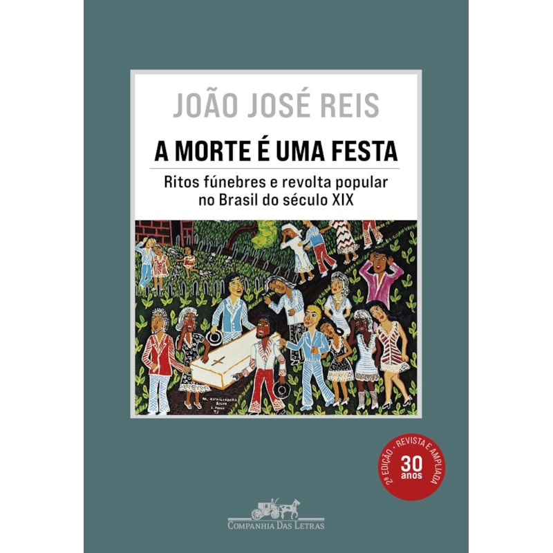 A morte é uma festa (nova edição): ritos fúnebres e revolta popular no Brasil do século xix