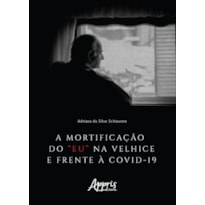 A MORTIFICAÇÃO DO "EU" NA VELHICE E FRENTE À COVID-19