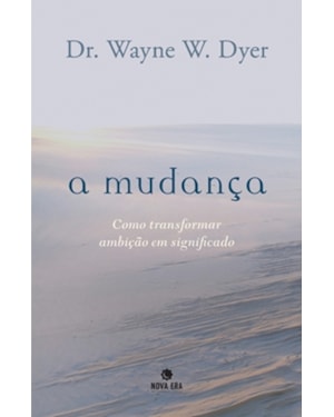 A MUDANÇA: COMO TRANSFORMAR AMBIÇÃO EM SIGNIFICADO: COMO TRANSFORMAR AMBIÇÃO EM SIGNIFICADO