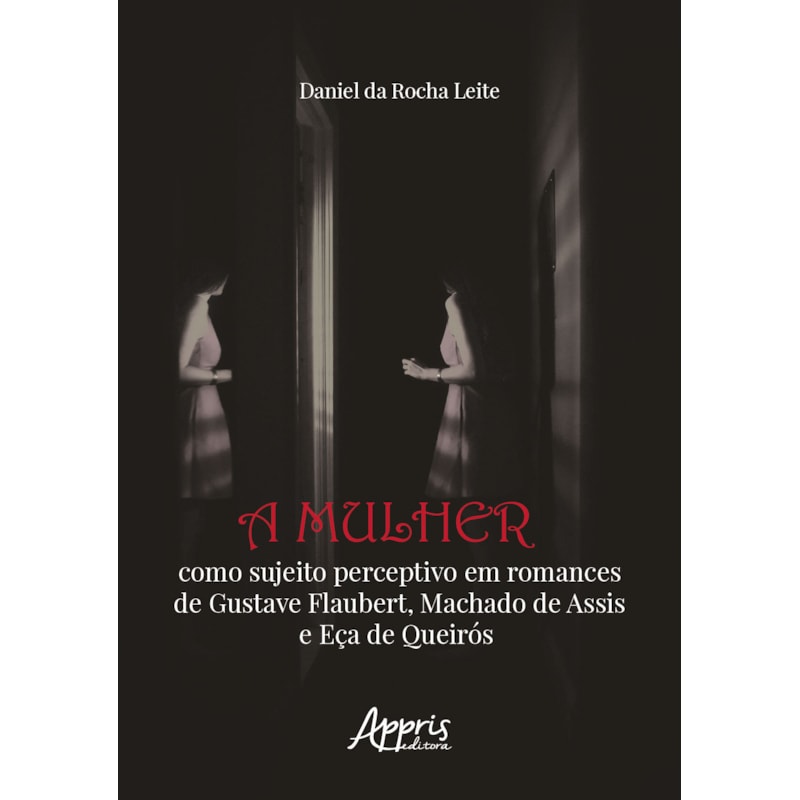 A MULHER COMO SUJEITO PERCEPTIVO EM ROMANCES DE GUSTAVE FLAUBERT, MACHADO DE ASSIS E EÇA DE QUEIRÓS
