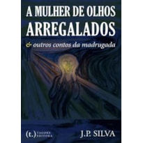 A mulher de olhos arregalados & outros contos da madrugada