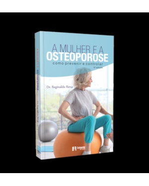 A MULHER E A OSTEOPOROSE - COMO PREVENIR E CONTROLAR