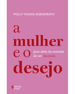 A MULHER E O DESEJO: PARA ALÉM DA VONTADE DE SER DESEJADA