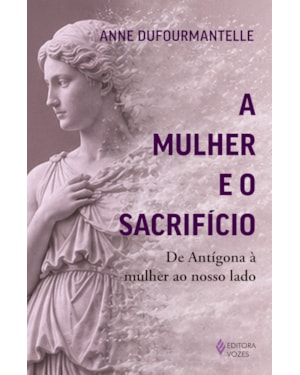 A MULHER E O SACRIFÍCIO: DE ANTÍGONA À MULHER AO NOSSO LADO