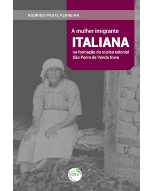 A MULHER IMIGRANTE ITALIANA NA FORMAÇÃO DO NÚCLEO COLONIAL SÃO PEDRO DE VENDA NOVA