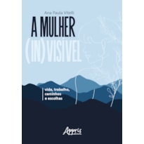 A MULHER (IN)VISÍVEL: VIDA, TRABALHO, CAMINHOS E ESCOLHAS