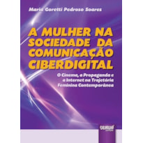 A MULHER NA SOCIEDADE DA COMUNICAÇÃO CIBERDIGITAL - O CINEMA, A PROPAGANDA E A INTERNET NA TRAJETÓRIA FEMININA CONTEMPORÂNEA