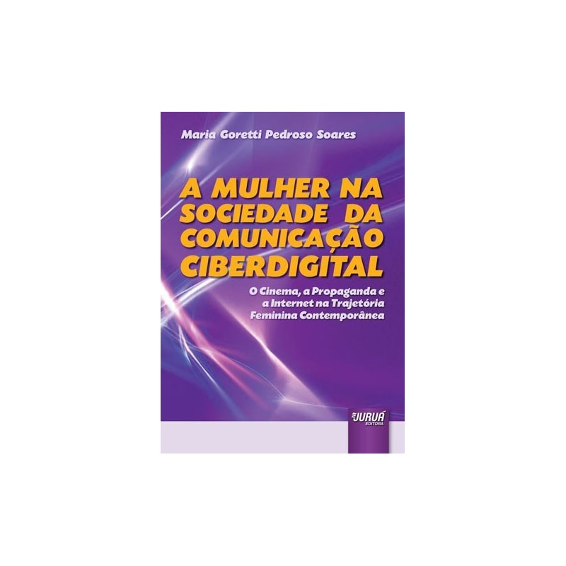 A MULHER NA SOCIEDADE DA COMUNICAÇÃO CIBERDIGITAL - O CINEMA, A PROPAGANDA E A INTERNET NA TRAJETÓRIA FEMININA CONTEMPORÂNEA