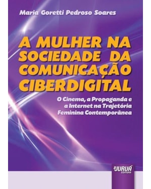 A MULHER NA SOCIEDADE DA COMUNICAÇÃO CIBERDIGITAL - O CINEMA, A PROPAGANDA E A INTERNET NA TRAJETÓRIA FEMININA CONTEMPORÂNEA