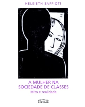 A MULHER NA SOCIEDADE DE CLASSES: MITO E REALIDADE