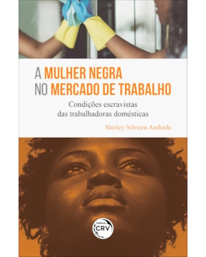 A MULHER NEGRA NO MERCADO DE TRABALHO: CONDIÇÕES ESCRAVISTAS DAS TRABALHADORAS DOMÉSTICAS