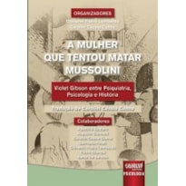 A MULHER QUE TENTOU MATAR MUSSOLINI - VIOLET GIBSON ENTRE PSIQUIATRIA, PSICOLOGIA E HISTÓRIA