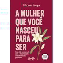 A MULHER QUE VOCÊ NASCEU PARA SER: SUA VIDA NUNCA MAIS SERÁ A MESMA APÓS DESCOBRIR O SEU PROPÓSITO