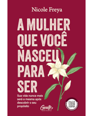 A MULHER QUE VOCÊ NASCEU PARA SER: SUA VIDA NUNCA MAIS SERÁ A MESMA APÓS DESCOBRIR O SEU PROPÓSITO