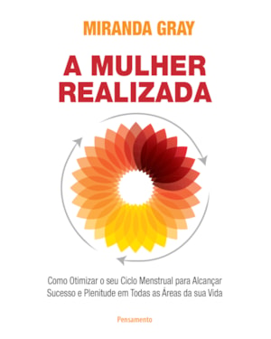 A mulher realizada: como otimizar o seu ciclo menstrual para alcançar sucesso e plenitude em todas as áreas da sua vida