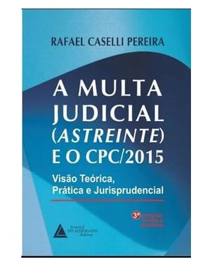 A MULTA JUDICIAL (ASTREINTE) E O CPC/2015 - VISÃO TEÓRICA, PRÁTICA E JURISPRUDENCIAL
