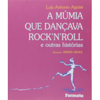 A MÚMIA QUE DANÇAVA ROCKNROLL E OUTRAS HISTÓRIAS