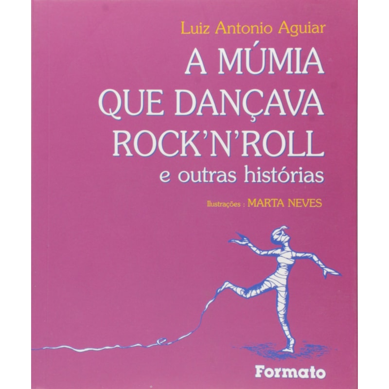 A MÚMIA QUE DANÇAVA ROCKNROLL E OUTRAS HISTÓRIAS