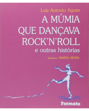 A MÚMIA QUE DANÇAVA ROCKNROLL E OUTRAS HISTÓRIAS