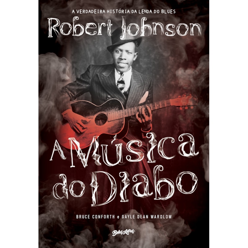 A MÚSICA DO DIABO: A VERDADEIRA HISTÓRIA DA LENDA DO BLUES ROBERT JOHNSON