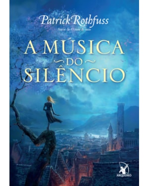 A MÚSICA DO SILÊNCIO (A CRÔNICA DO MATADOR DO REI - LIVRO 3)