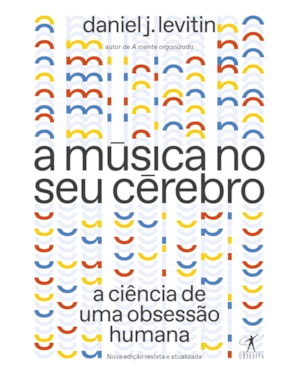 A MÚSICA NO SEU CÉREBRO (NOVA EDIÇÃO): A CIÊNCIA DE UMA OBSESSÃO HUMANA