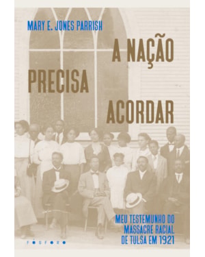 A NAÇÃO PRECISA ACORDAR: MEU TESTEMUNHO DO MASSACRE RACIAL DE TULSA EM 1921