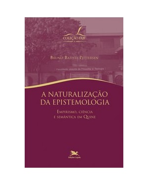 A NATURALIZAÇÃO DA EPISTEMOLOGIA - EMPIRISMO, CIÊNCIA E SEMÂNTICA EM QUINE