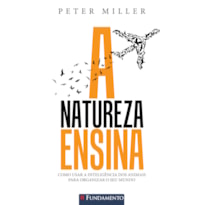 A NATUREZA ENSINA - COMO USAR A INTELIGÊNCIA DOS ANIMAIS PARA ORGANIZAR O SEU MUNDO