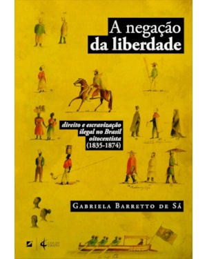 A NEGAÇÃO DA LIBERDADE: DIREITO E ESCRAVIZAÇÃO ILEGAL NO BRASIL OITOCENTISTA (1835-1874)