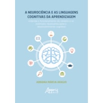 A NEUROCIÊNCIA E AS LINGUAGENS COGNITIVAS DA APRENDIZAGEM: ENTENDA O FUNCIONAMENTO DO CÉREBRO E OS ESTÍMULOS NECESSÁRIOS PARA O DESENVOLVIMENTO COGNITIVO