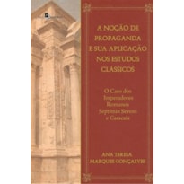 A noção de propaganda e sua aplicação nos estudos clássicos: o caso dos imperadores romanos Septímio Severo e Caracala