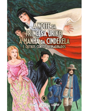 A NOITE DA PRINCESA URIKO, A MANHÃ DA CINDERELA: E OUTROS CONTOS REIMAGINADOS
