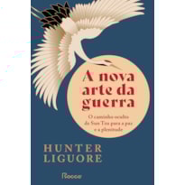 A NOVA ARTE DA GUERRA: O CAMINHO OCULTO DE SUN TZU PARA A PAZ E A PLENITUDE