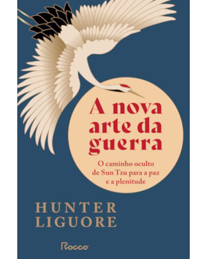 A NOVA ARTE DA GUERRA: O CAMINHO OCULTO DE SUN TZU PARA A PAZ E A PLENITUDE