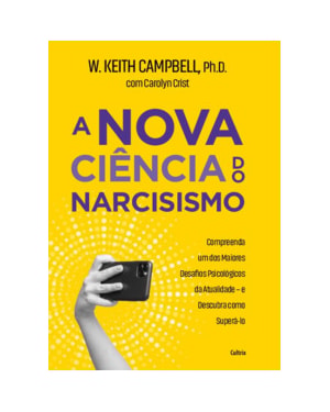 A nova ciência do narcisismo: Compreenda um dos maiores desafios psicológicos da atualidade e descubra como superá-lo