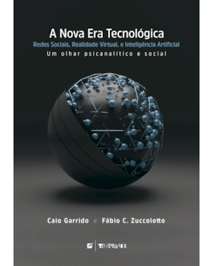 A nova era tecnológica: redes sociais, realidade virtual, e inteligência artificial: um olhar psicanalítico e social