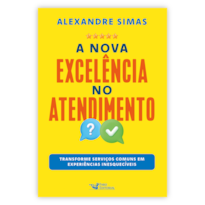 A NOVA EXCELÊNCIA DO ATENDIMENTO: TRANSFORME SERVIÇOS COMUNS EM EXPERIÊNCIAS INESQUECÍVEIS