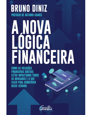 A NOVA LÓGICA FINANCEIRA: COMO AS SOLUÇÕES FINANCEIRAS DIGITAIS ESTÃO IMPACTANDO TODOS OS MERCADOS E O QUE FAZER PARA SOBREVIVER NESSE CENÁRIO
