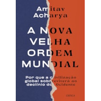 A NOVA VELHA ORDEM MUNDIAL: POR QUE A CIVILIZAÇÃO GLOBAL SOBREVIVERÁ AO DECLÍNIO DO OCIEDENTE