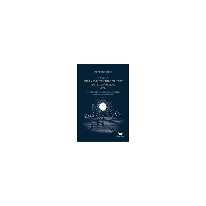 A NOVELA "HISTÓRIA DO PREDESTINADO PEREGRINO E DE SEU IRMÃO PRECITO" (1682) - COMPÊNDIO DOS SABERES ANTROPOLÓGICOS E PSICOLÓGICOS DOS JESUÍTSAS NO BRASIL COLONIAL