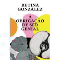 A OBRIGAÇÃO DE SER GENIAL A OBRIGAÇÃO DE SER GENIAL