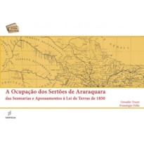 A OCUPAÇÃO DOS SERTÕES DE ARARAQUARA DAS SESMARIAS E APOSSAMENTOS À LEI DE TERRAS DE 1850
