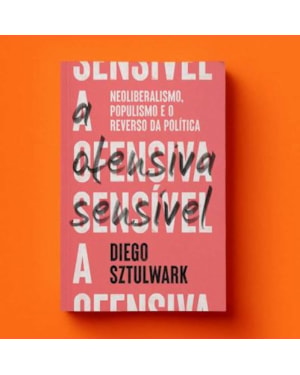A OFENSIVA SENSÍVEL: NEOLIBERALISMO, POPULISMO E O
                                                    REVERSO DA POLÍTICA