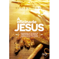 A OFICINA DE JESUS - CONHECENDO OS MISTÉRIOS DO REINO DE DEUS ATRAVÉS DAS PARÁBOLAS DE UM CARPINTEIRO